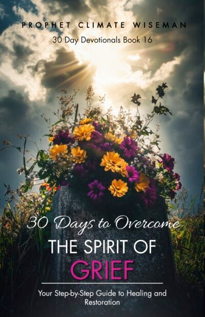 30 Days To Overcome The Spirit Of Grief: Your Step-By-Step Guide To Healing And Restoration